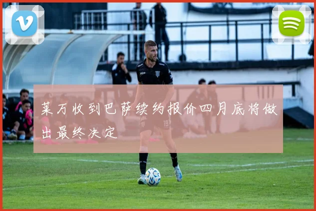 莱万收到巴萨续约报价四月底将做出最终决定
