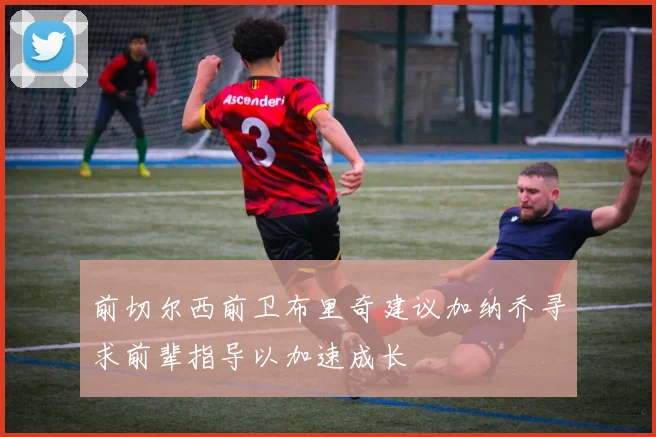 前切尔西前卫布里奇建议加纳乔寻求前辈指导以加速成长
