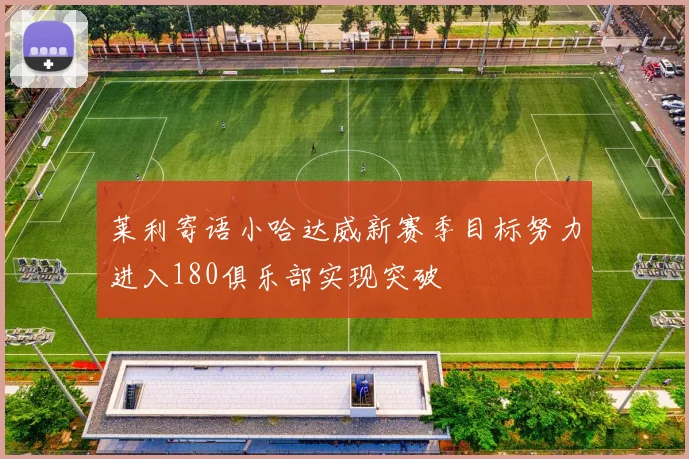 莱利寄语小哈达威新赛季目标努力进入180俱乐部实现突破