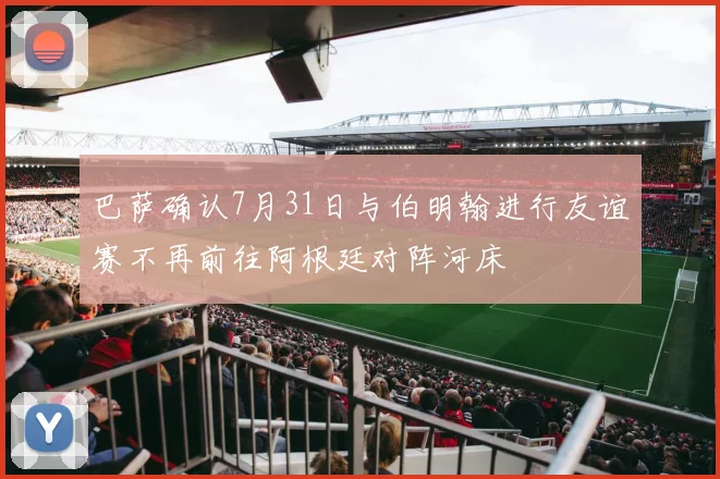 巴萨确认7月31日与伯明翰进行友谊赛不再前往阿根廷对阵河床